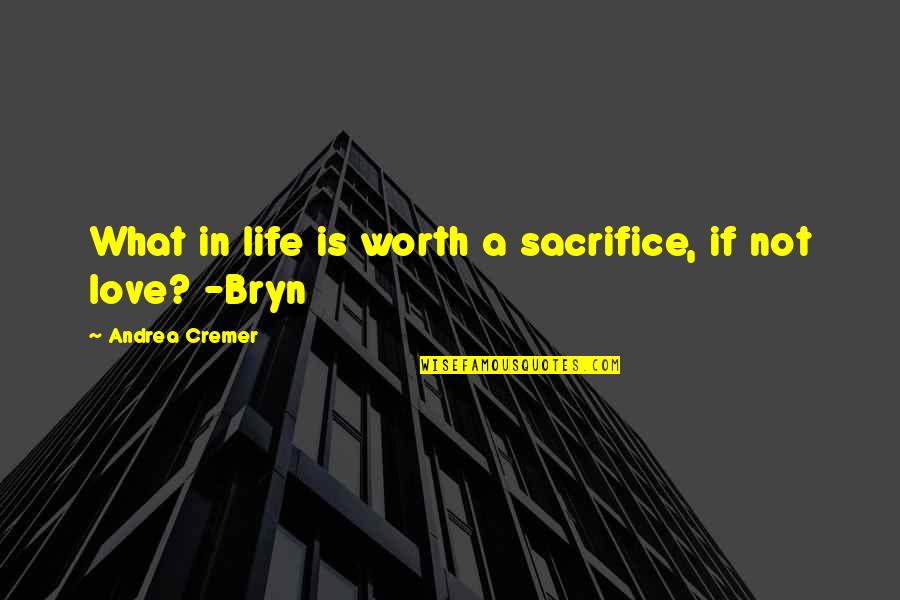 Bryn Quotes By Andrea Cremer: What in life is worth a sacrifice, if