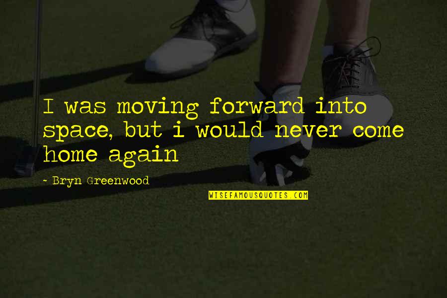 Bryn Quotes By Bryn Greenwood: I was moving forward into space, but i