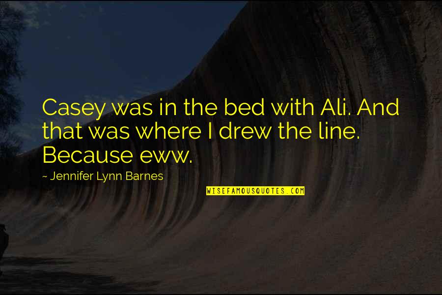 Bryn Quotes By Jennifer Lynn Barnes: Casey was in the bed with Ali. And