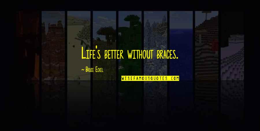 Bryn Sato Quotes By Bruce Eckel: Life's better without braces. Bryn Sato Quotes By Bruce Eckel: Life's better without braces.