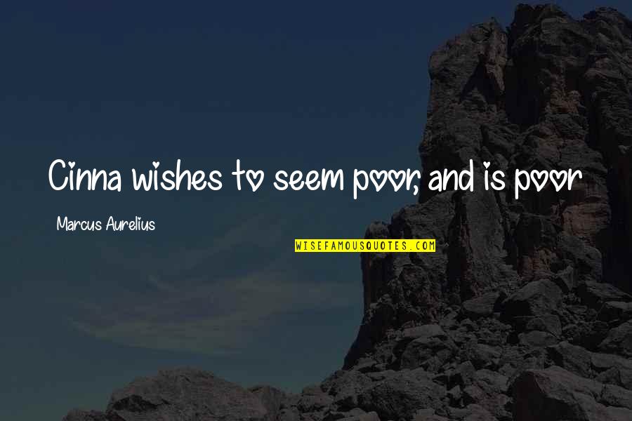 Bryn West Quotes By Marcus Aurelius: Cinna wishes to seem poor, and is poor
