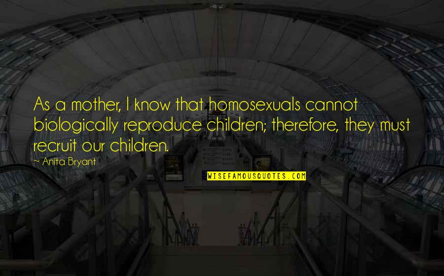 Bryndal Braithwaite Quotes By Anita Bryant: As a mother, I know that homosexuals cannot Bryndal Braithwaite Quotes By Anita Bryant: As a mother, I know that homosexuals cannot