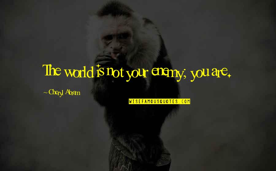 Bryndal Cat Quotes By Cheryl Abram: The world is not your enemy; you are. Bryndal Cat Quotes By Cheryl Abram: The world is not your enemy; you are.
