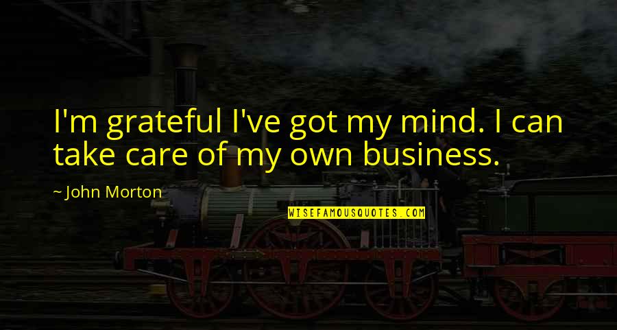 Bryndal Cat Quotes By John Morton: I'm grateful I've got my mind. I can