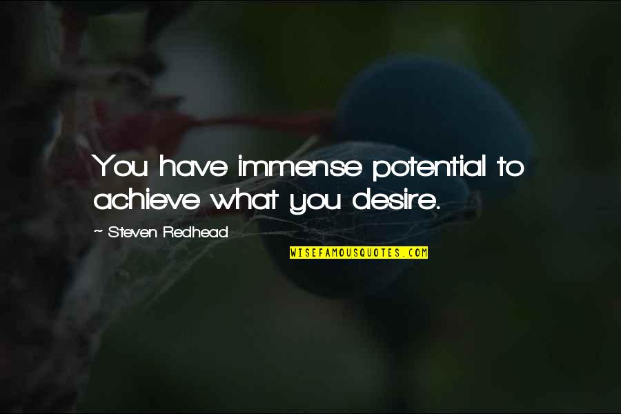 Bryndal Rafal Quotes By Steven Redhead: You have immense potential to achieve what you Bryndal Rafal Quotes By Steven Redhead: You have immense potential to achieve what you