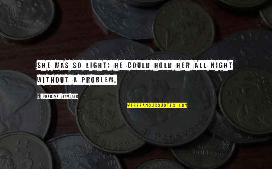 Bryndale Quotes By Cherise Sinclair: She was so light; he could hold her Bryndale Quotes By Cherise Sinclair: She was so light; he could hold her