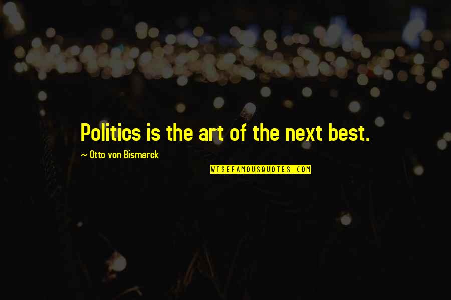 Bryndon Hassman Quotes By Otto Von Bismarck: Politics is the art of the next best.