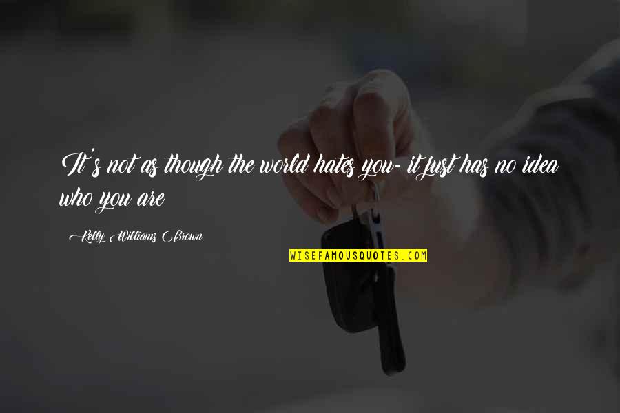 Bryndza Robert Quotes By Kelly Williams Brown: It's not as though the world hates you- Bryndza Robert Quotes By Kelly Williams Brown: It's not as though the world hates you-