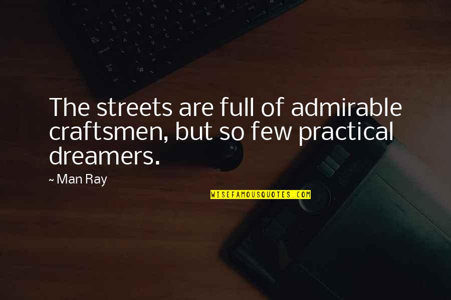 Bryndza Robert Quotes By Man Ray: The streets are full of admirable craftsmen, but
