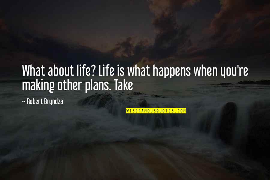 Bryndza Robert Quotes By Robert Bryndza: What about life? Life is what happens when