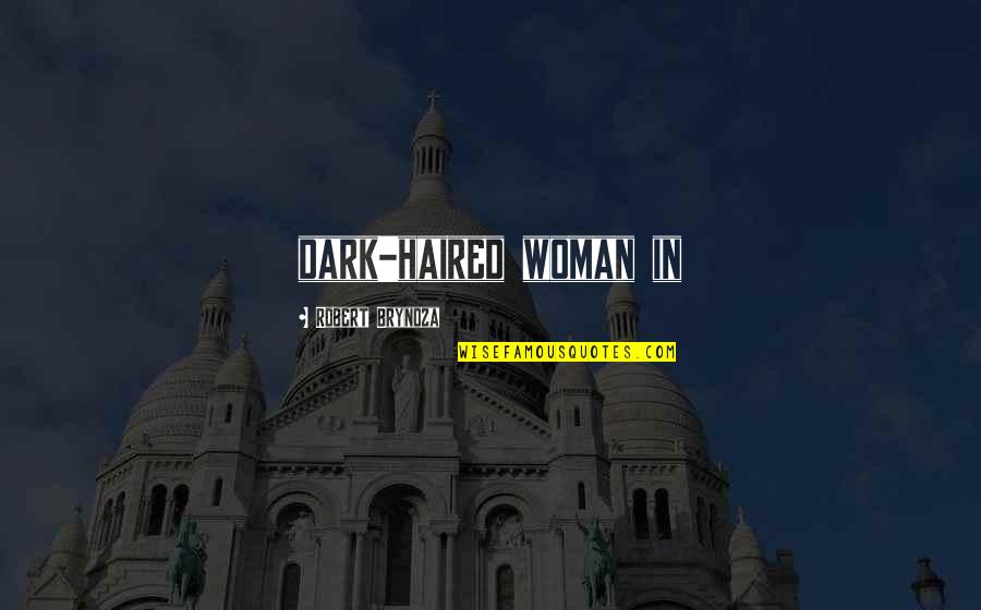 Bryndza Robert Quotes By Robert Bryndza: dark-haired woman in Bryndza Robert Quotes By Robert Bryndza: dark-haired woman in