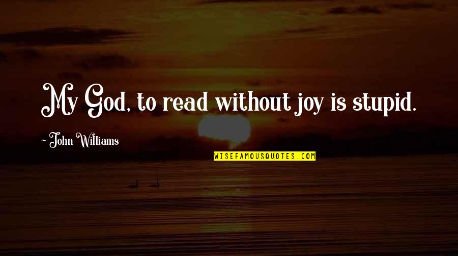 Brynhild Ragnarok Quotes By John Williams: My God, to read without joy is stupid. Brynhild Ragnarok Quotes By John Williams: My God, to read without joy is stupid.