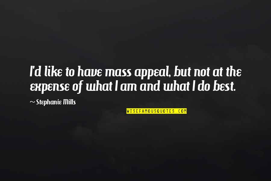 Brynhildic Quotes By Stephanie Mills: I'd like to have mass appeal, but not Brynhildic Quotes By Stephanie Mills: I'd like to have mass appeal, but not