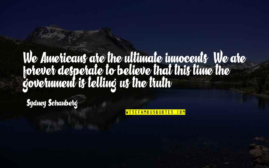 Brynhildr Quotes By Sydney Schanberg: We Americans are the ultimate innocents. We are Brynhildr Quotes By Sydney Schanberg: We Americans are the ultimate innocents. We are