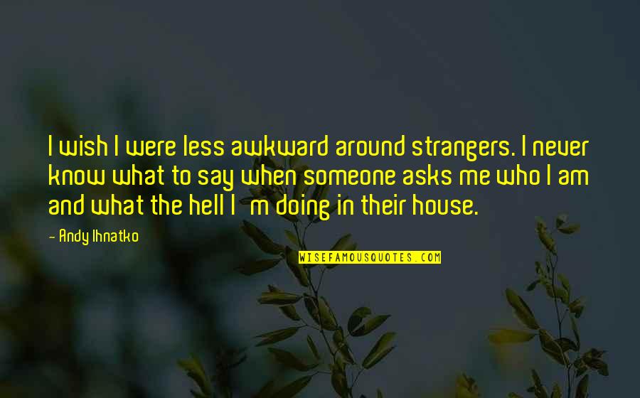 Brynja H Ssj Ur Quotes By Andy Ihnatko: I wish I were less awkward around strangers.