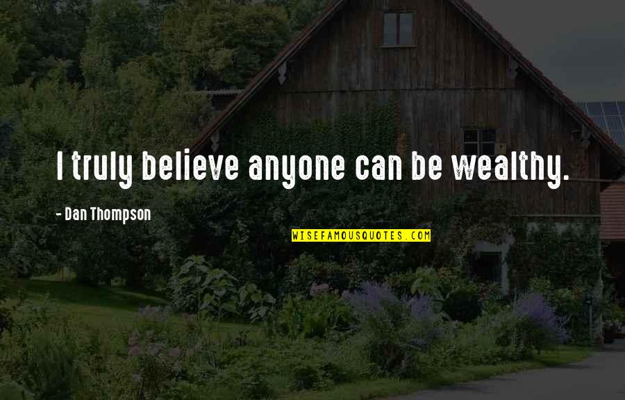 Brynjar Brynjarsson Quotes By Dan Thompson: I truly believe anyone can be wealthy. Brynjar Brynjarsson Quotes By Dan Thompson: I truly believe anyone can be wealthy.