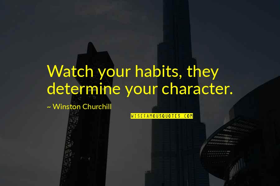 Brynjar Hoff Quotes By Winston Churchill: Watch your habits, they determine your character. Brynjar Hoff Quotes By Winston Churchill: Watch your habits, they determine your character.