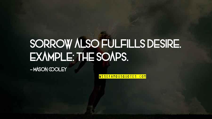 Brynjolf Quotes By Mason Cooley: Sorrow also fulfills Desire. Example: the Soaps. Brynjolf Quotes By Mason Cooley: Sorrow also fulfills Desire. Example: the Soaps.