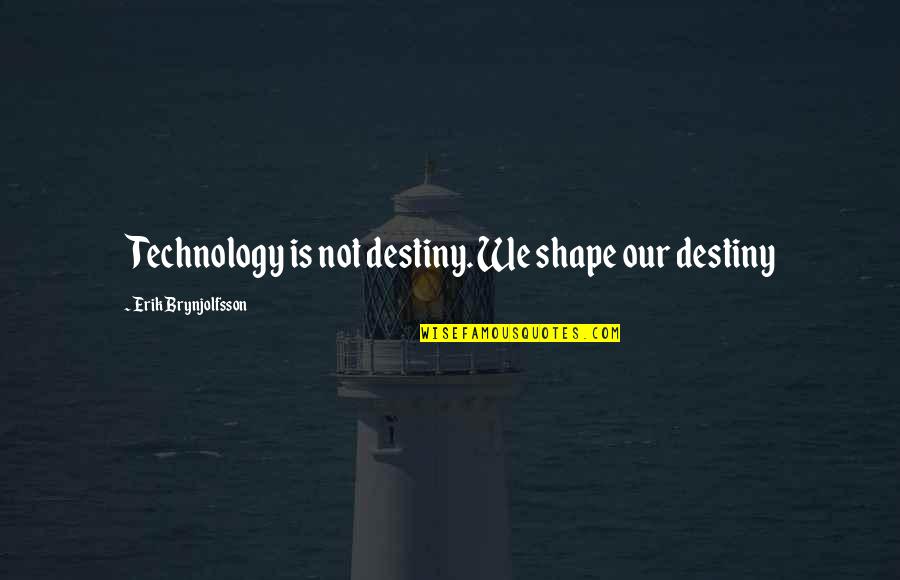 Brynjolfsson Quotes By Erik Brynjolfsson: Technology is not destiny. We shape our destiny Brynjolfsson Quotes By Erik Brynjolfsson: Technology is not destiny. We shape our destiny