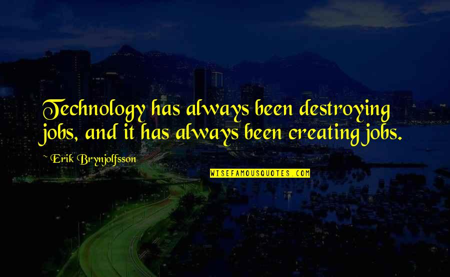 Brynjolfsson Quotes By Erik Brynjolfsson: Technology has always been destroying jobs, and it Brynjolfsson Quotes By Erik Brynjolfsson: Technology has always been destroying jobs, and it