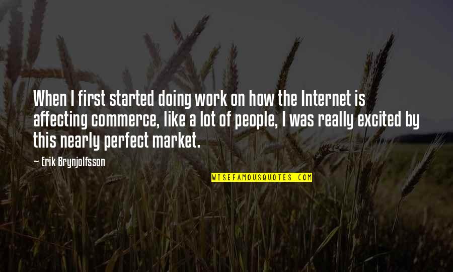 Brynjolfsson Quotes By Erik Brynjolfsson: When I first started doing work on how Brynjolfsson Quotes By Erik Brynjolfsson: When I first started doing work on how