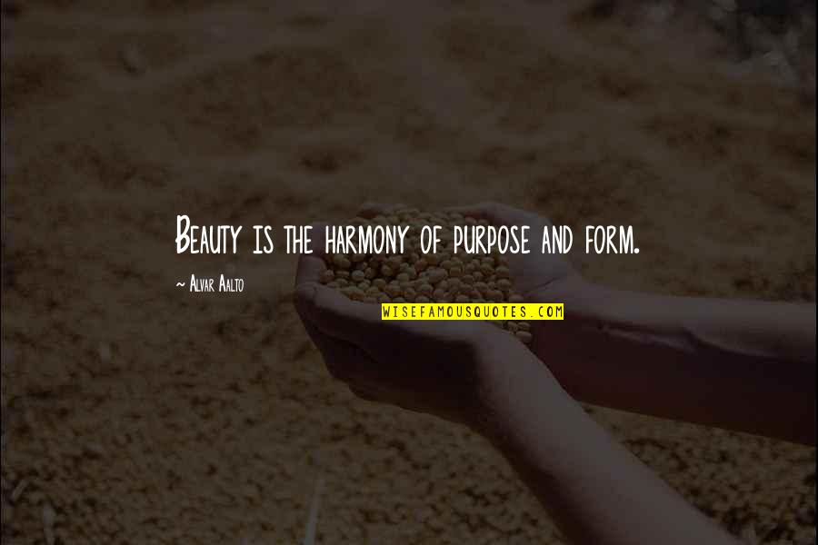 Brynlee Arnold Quotes By Alvar Aalto: Beauty is the harmony of purpose and form. Brynlee Arnold Quotes By Alvar Aalto: Beauty is the harmony of purpose and form.