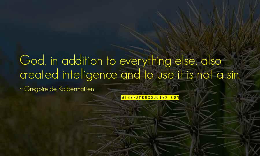 Brynlee Arnold Quotes By Gregoire De Kalbermatten: God, in addition to everything else, also created Brynlee Arnold Quotes By Gregoire De Kalbermatten: God, in addition to everything else, also created