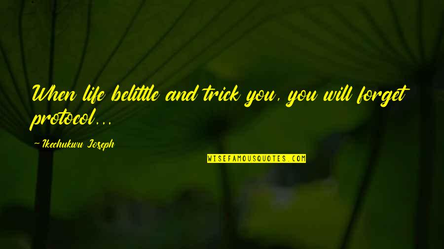 Brynlee Arnold Quotes By Ikechukwu Joseph: When life belittle and trick you, you will Brynlee Arnold Quotes By Ikechukwu Joseph: When life belittle and trick you, you will