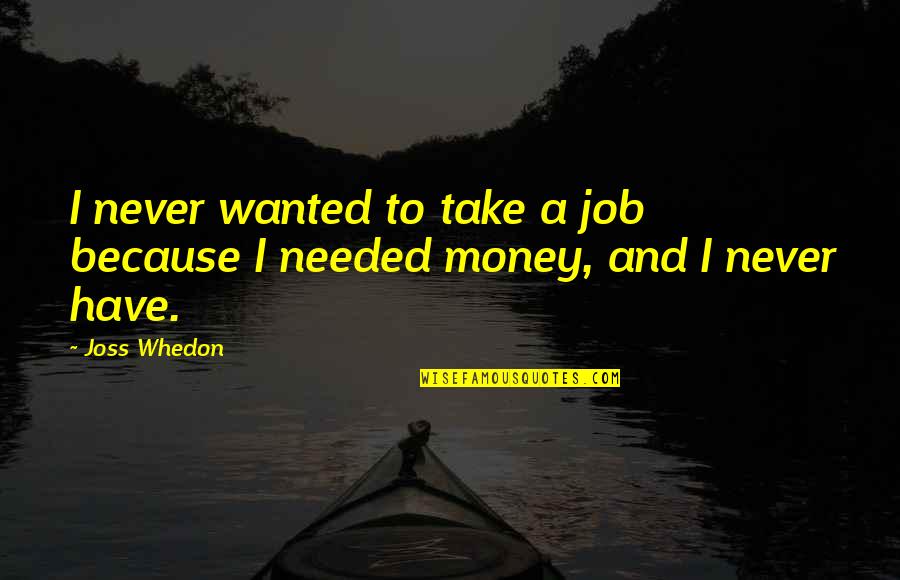 Brynlee Arnold Quotes By Joss Whedon: I never wanted to take a job because
