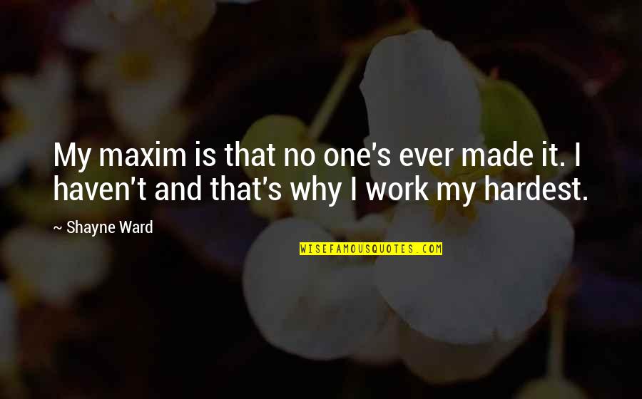 Brynley Stent Quotes By Shayne Ward: My maxim is that no one's ever made