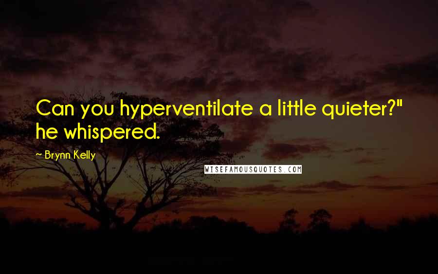 Brynn Kelly quotes: Can you hyperventilate a little quieter?" he whispered.