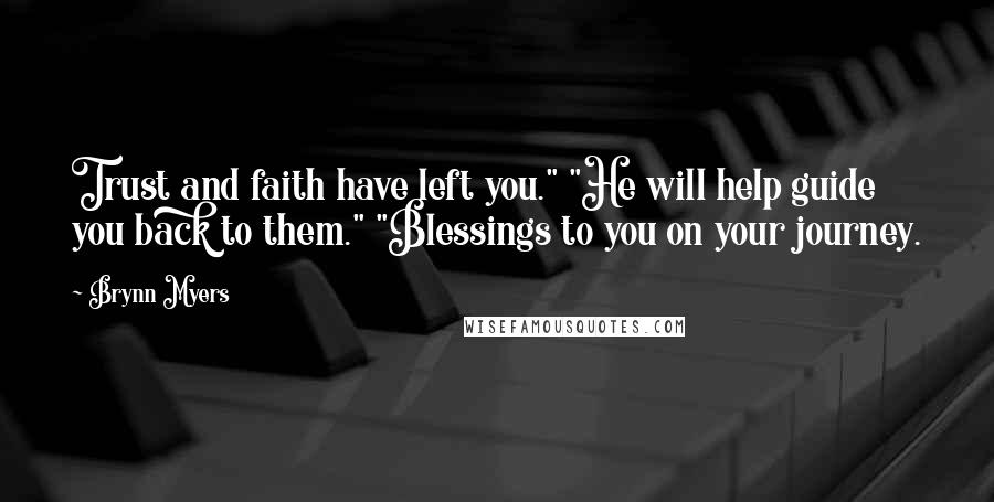 Brynn Myers quotes: Trust and faith have left you." "He will help guide you back to them." "Blessings to you on your journey. Brynn Myers quotes: Trust and faith have left you." "He will help guide you back to them." "Blessings to you on your journey.