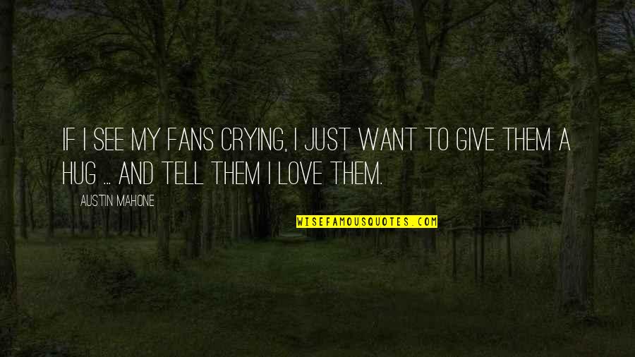 Brynne Maceachern Quotes By Austin Mahone: If I see my fans crying, I just Brynne Maceachern Quotes By Austin Mahone: If I see my fans crying, I just