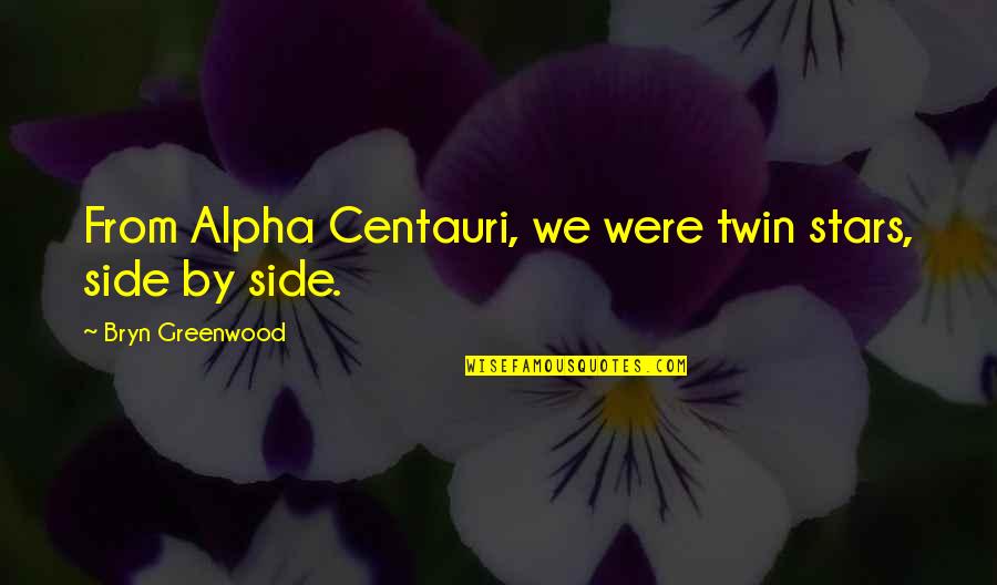 Bryn's Quotes By Bryn Greenwood: From Alpha Centauri, we were twin stars, side