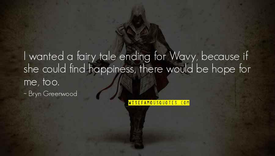Bryn's Quotes By Bryn Greenwood: I wanted a fairy tale ending for Wavy,