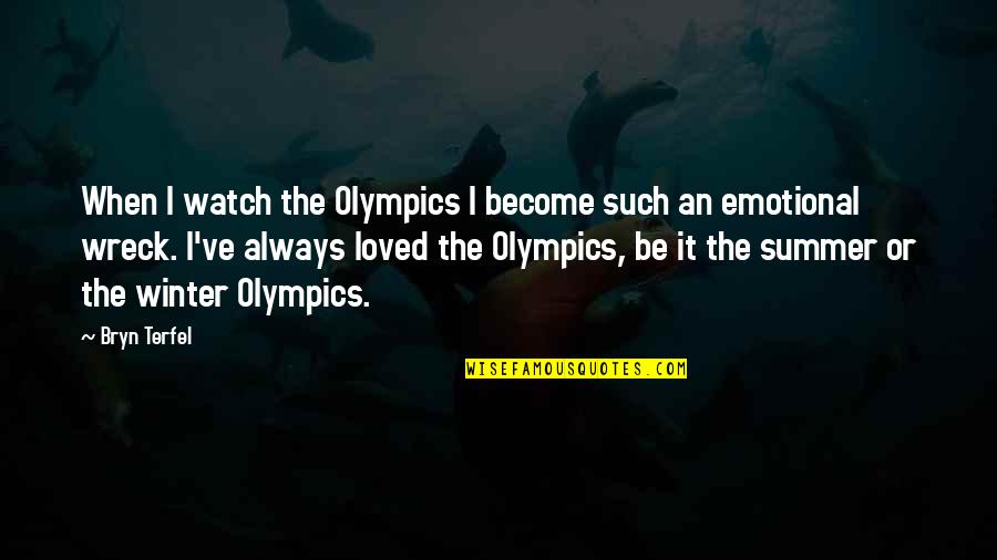 Bryn's Quotes By Bryn Terfel: When I watch the Olympics I become such