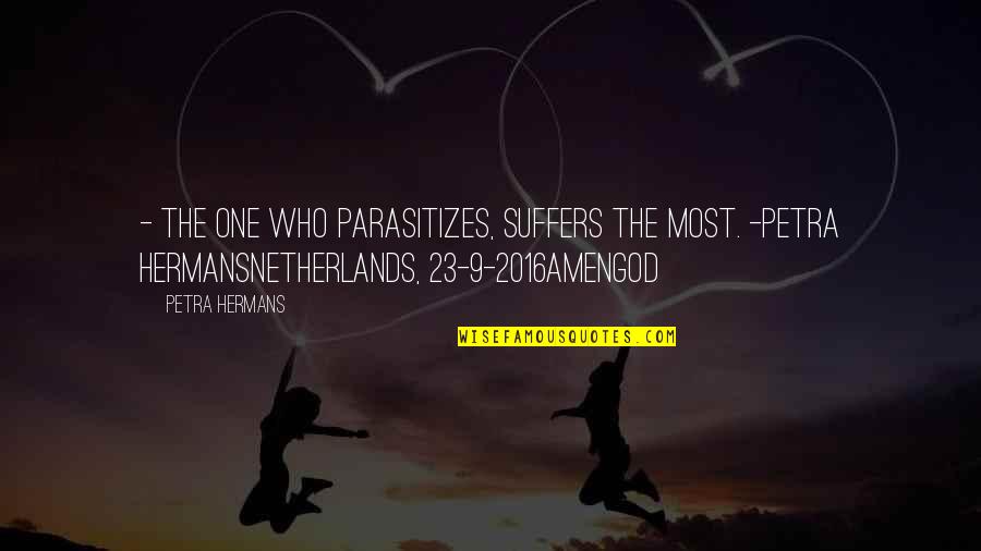 Bryonia Quotes By Petra Hermans: - The one who parasitizes, suffers the most.