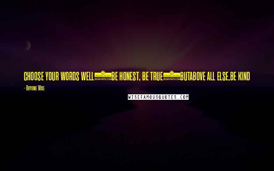 Bryonie Wise quotes: choose your words well(be honest, be true)butabove all else,be kind