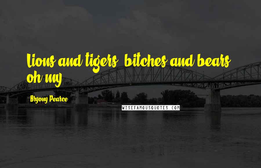 Bryony Pearce quotes: Lions and tigers, bitches and bears, oh my.