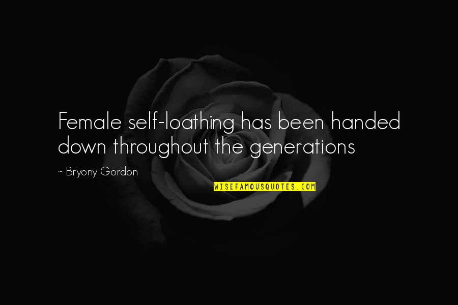 Bryony Quotes By Bryony Gordon: Female self-loathing has been handed down throughout the