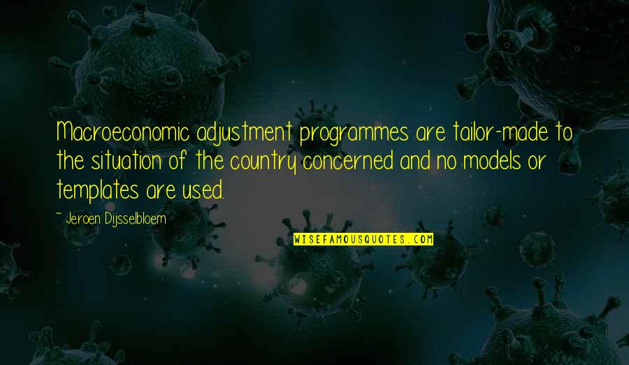 Bryony Quotes By Jeroen Dijsselbloem: Macroeconomic adjustment programmes are tailor-made to the situation