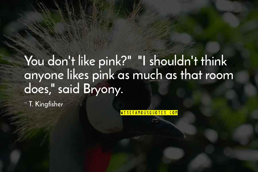 Bryony Quotes By T. Kingfisher: You don't like pink?" "I shouldn't think anyone