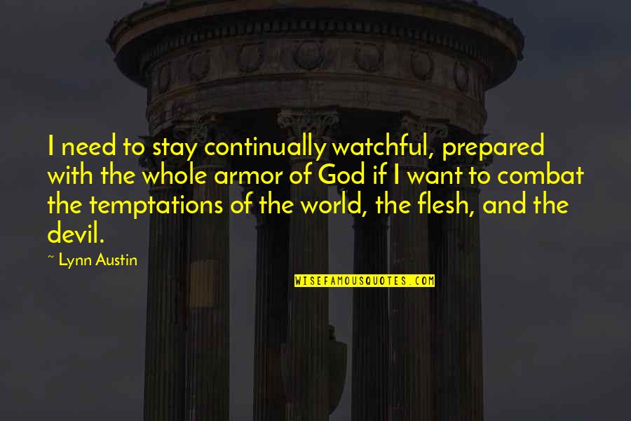 Brys Quotes By Lynn Austin: I need to stay continually watchful, prepared with