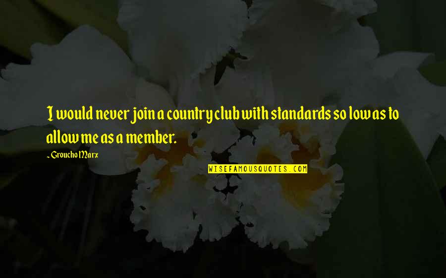 Brysen Brown Quotes By Groucho Marx: I would never join a country club with
