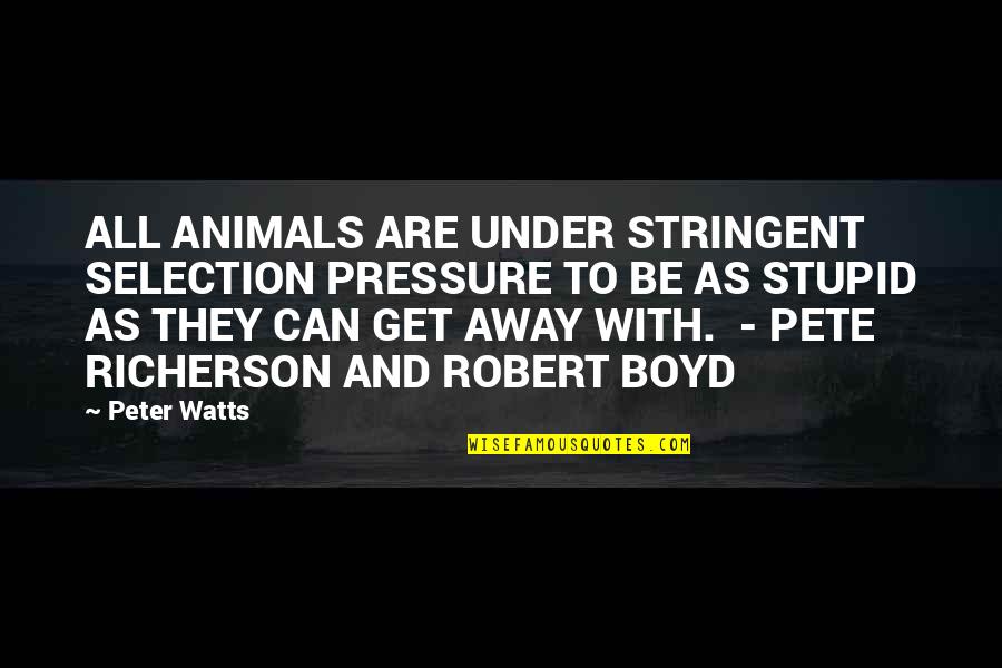 Brysen Youtube Quotes By Peter Watts: ALL ANIMALS ARE UNDER STRINGENT SELECTION PRESSURE TO