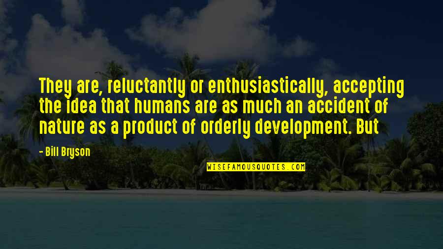 Bryson Quotes By Bill Bryson: They are, reluctantly or enthusiastically, accepting the idea