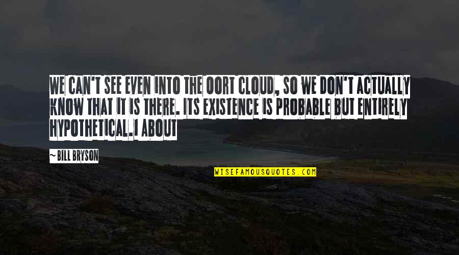 Bryson Quotes By Bill Bryson: We can't see even into the Oort cloud,