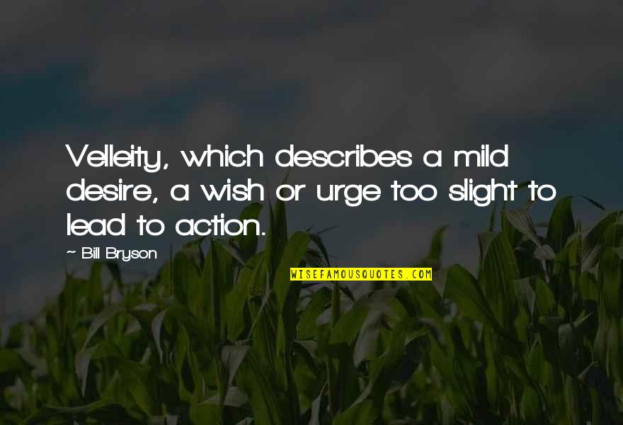 Bryson Quotes By Bill Bryson: Velleity, which describes a mild desire, a wish