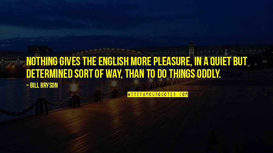 Bryson Quotes By Bill Bryson: Nothing gives the English more pleasure, in a