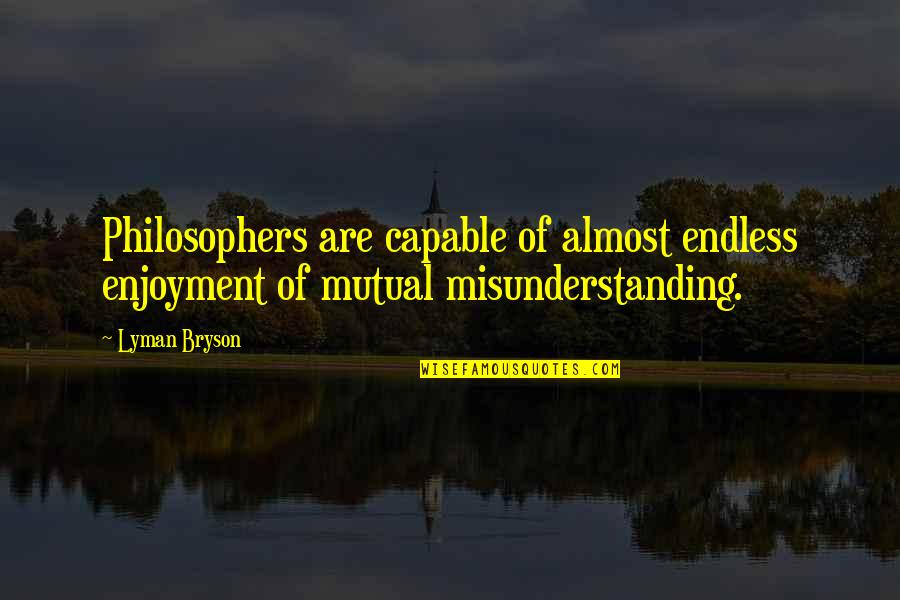 Bryson Quotes By Lyman Bryson: Philosophers are capable of almost endless enjoyment of